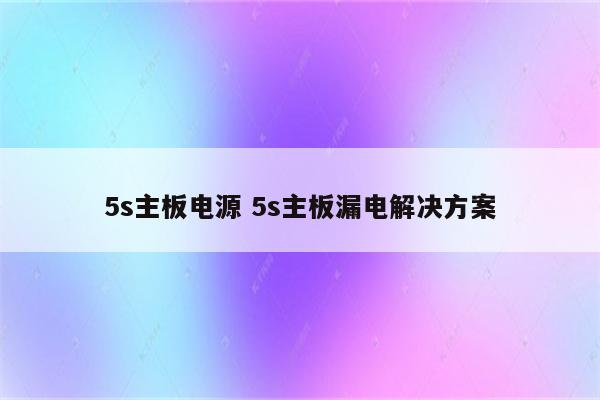 5s主板电源 5s主板漏电解决方案