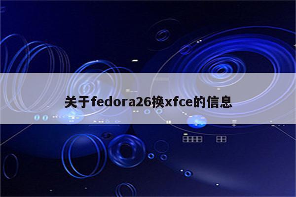 关于fedora26换xfce的信息