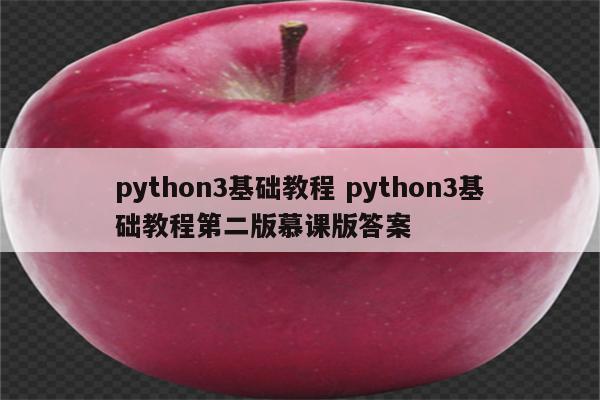 python3基础教程 python3基础教程第二版慕课版答案