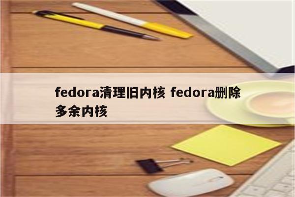 fedora清理旧内核 fedora删除多余内核