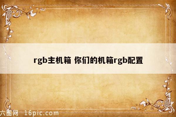 rgb主机箱 你们的机箱rgb配置