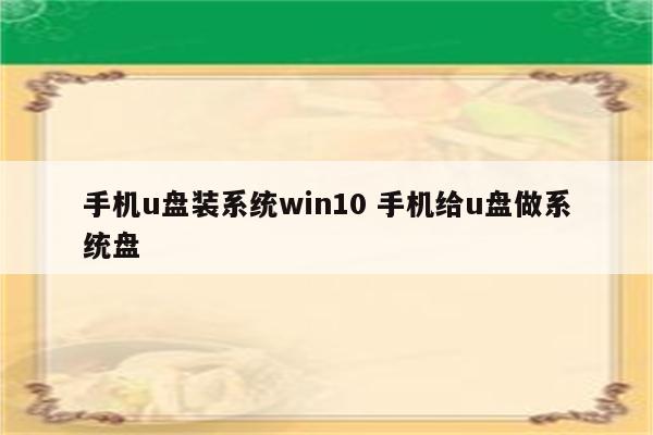 手机u盘装系统win10 手机给u盘做系统盘