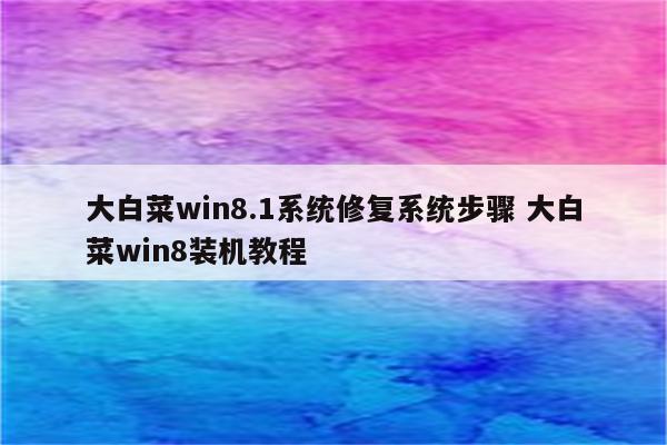 大白菜win8.1系统修复系统步骤 大白菜win8装机教程