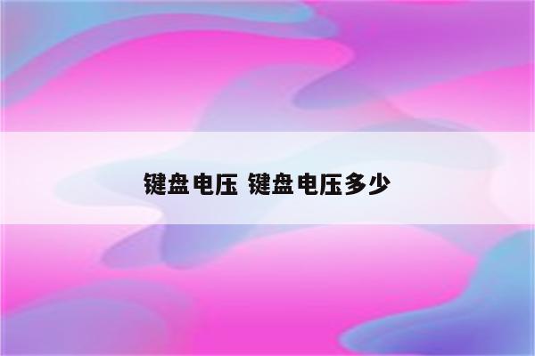 键盘电压 键盘电压多少