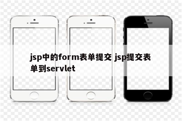 jsp中的form表单提交 jsp提交表单到servlet