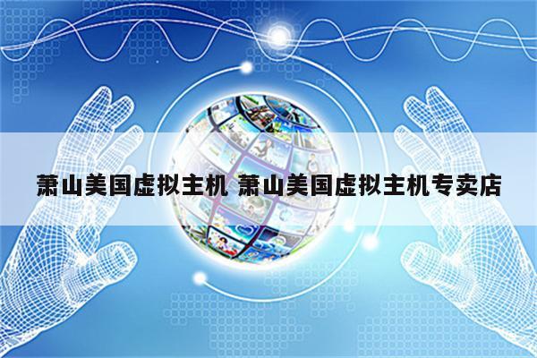 萧山美国虚拟主机 萧山美国虚拟主机专卖店