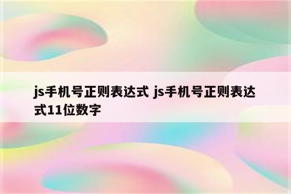 js手机号正则表达式 js手机号正则表达式11位数字