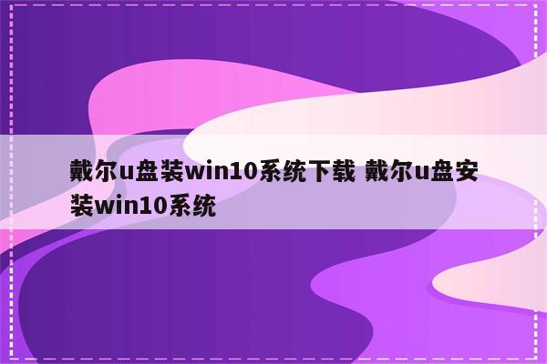 戴尔u盘装win10系统下载 戴尔u盘安装win10系统