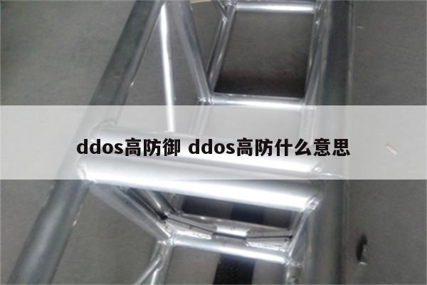 ddos高防御 ddos高防什么意思