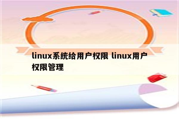 linux系统给用户权限 linux用户权限管理