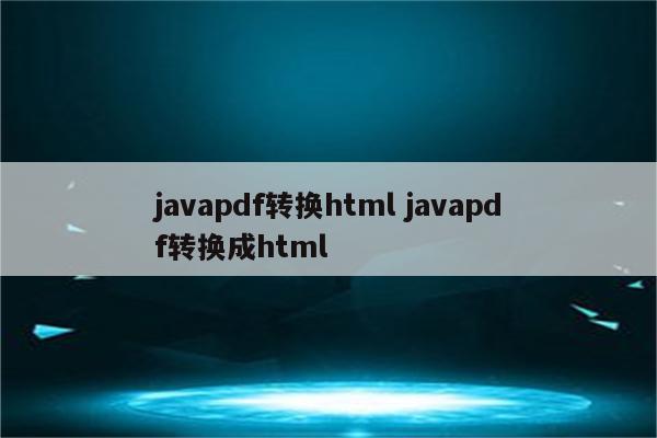 javapdf转换html javapdf转换成html