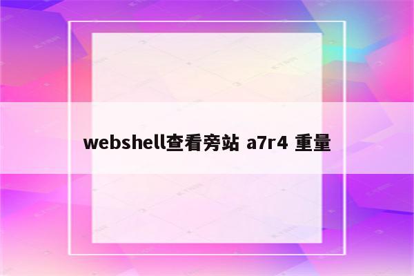 webshell查看旁站 a7r4 重量