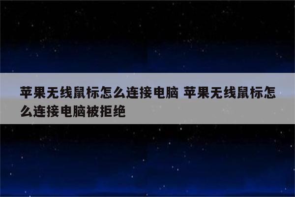 苹果无线鼠标怎么连接电脑 苹果无线鼠标怎么连接电脑被拒绝