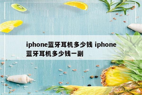 iphone蓝牙耳机多少钱 iphone蓝牙耳机多少钱一副