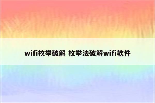 wifi枚举破解 枚举法破解wifi软件