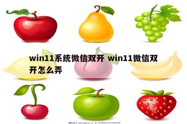 win11系统微信双开 win11微信双开怎么弄