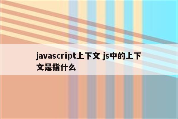 javascript上下文 js中的上下文是指什么