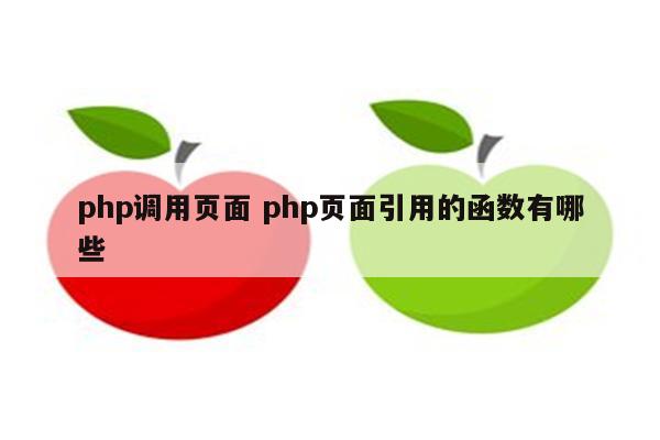 php调用页面 php页面引用的函数有哪些