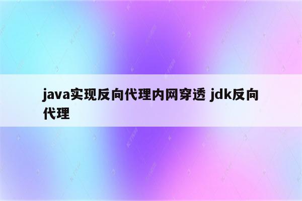 java实现反向代理内网穿透 jdk反向代理