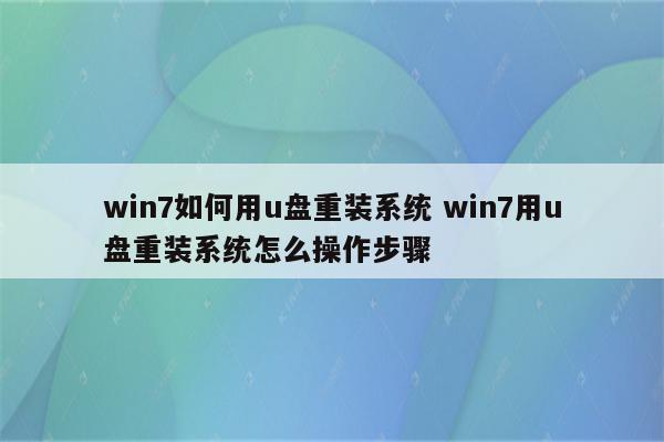 win7如何用u盘重装系统 win7用u盘重装系统怎么操作步骤