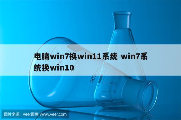 电脑win7换win11系统 win7系统换win10