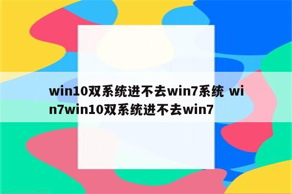 win10双系统进不去win7系统 win7win10双系统进不去win7