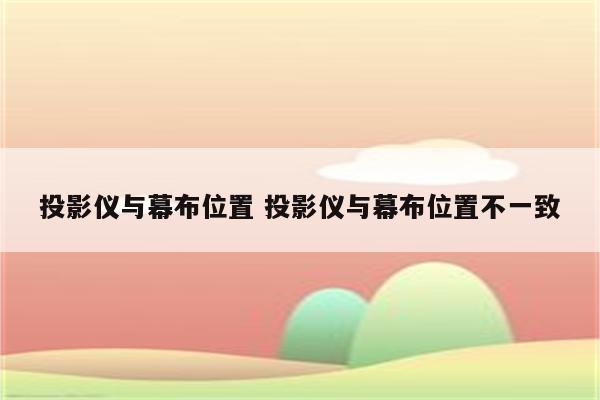 投影仪与幕布位置 投影仪与幕布位置不一致