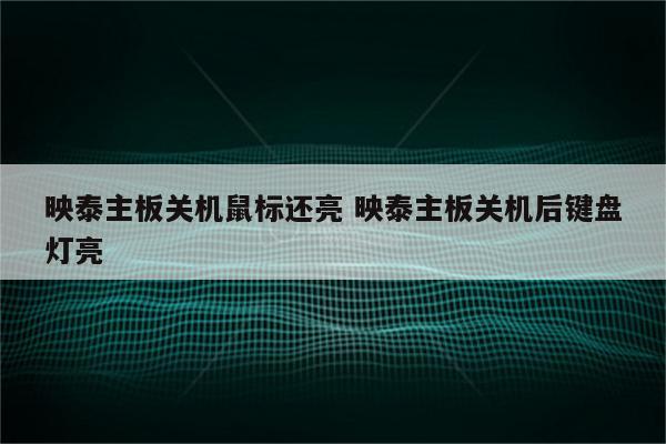 映泰主板关机鼠标还亮 映泰主板关机后键盘灯亮