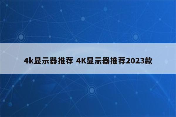 4k显示器推荐 4K显示器推荐2023款