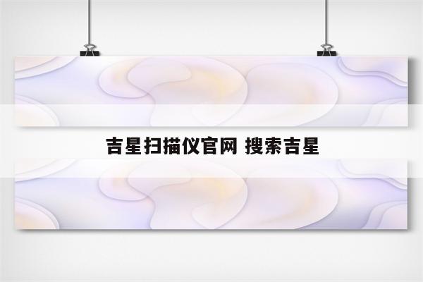 吉星扫描仪官网 搜索吉星