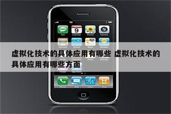 虚拟化技术的具体应用有哪些 虚拟化技术的具体应用有哪些方面