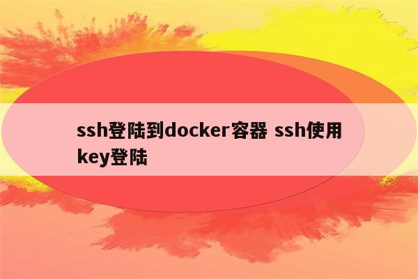 ssh登陆到docker容器 ssh使用key登陆