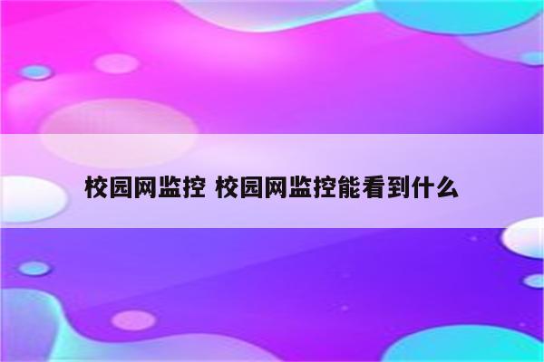 校园网监控 校园网监控能看到什么