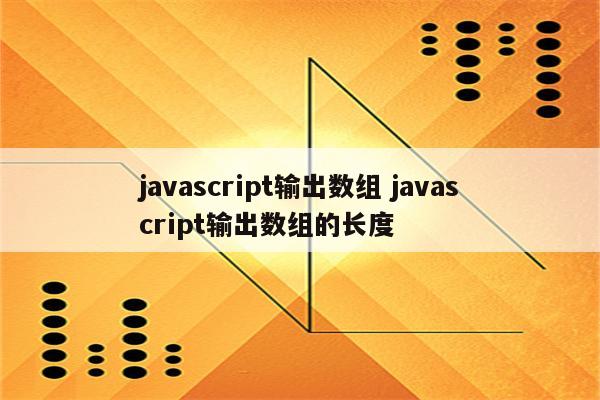 javascript输出数组 javascript输出数组的长度