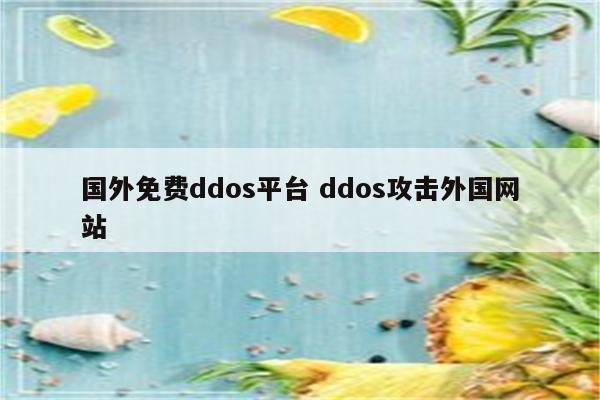 国外免费ddos平台 ddos攻击外国网站