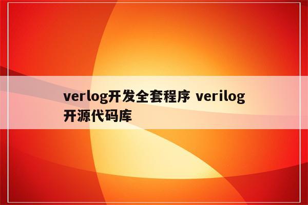 verlog开发全套程序 verilog开源代码库