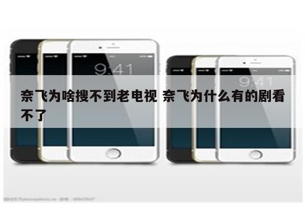 奈飞为啥搜不到老电视 奈飞为什么有的剧看不了