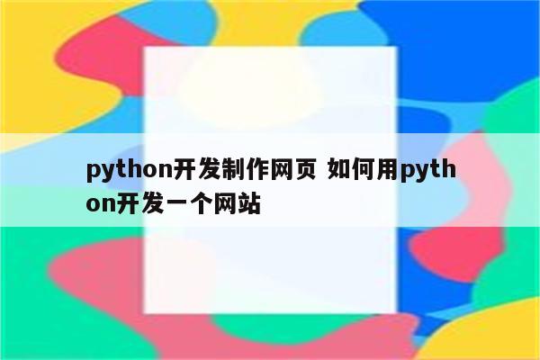 python开发制作网页 如何用python开发一个网站