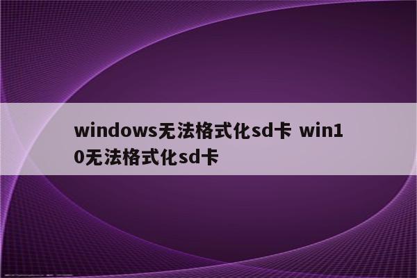 windows无法格式化sd卡 win10无法格式化sd卡