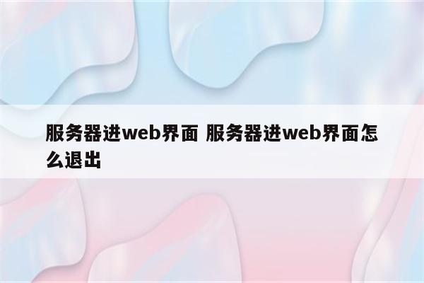 服务器进web界面 服务器进web界面怎么退出