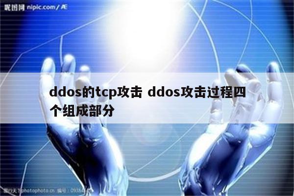 详细阅读:ddos的tcp攻击 ddos攻击过程四个组成部分 ddos的tcp攻击 ddos攻击过程四个组成部分