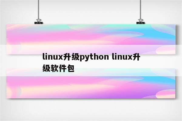 linux升级python linux升级软件包