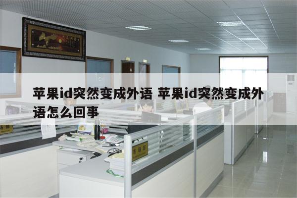 苹果id突然变成外语 苹果id突然变成外语怎么回事