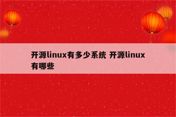 开源linux有多少系统 开源linux有哪些