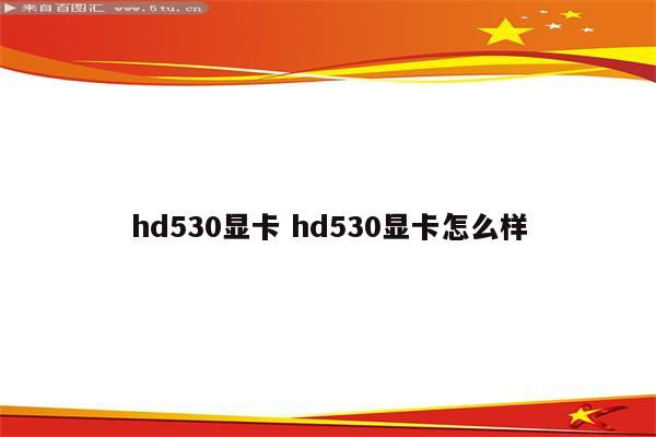 hd530显卡 hd530显卡怎么样