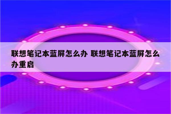 联想笔记本蓝屏怎么办 联想笔记本蓝屏怎么办重启