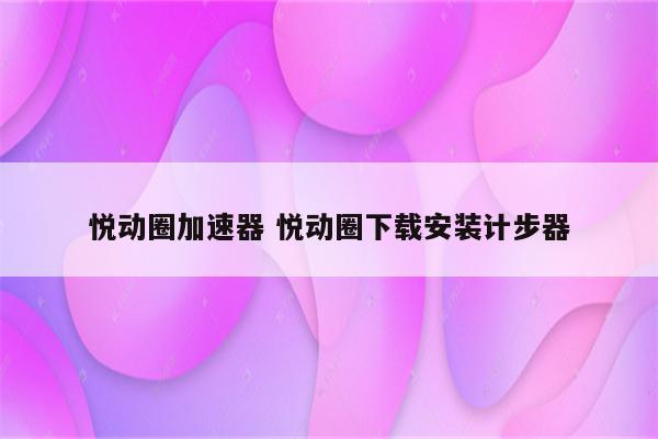 悦动圈加速器 悦动圈下载安装计步器