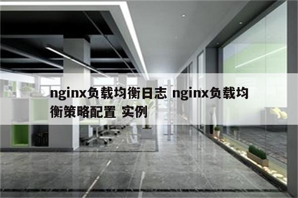 nginx负载均衡日志 nginx负载均衡策略配置 实例