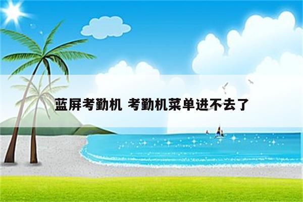 蓝屏考勤机 考勤机菜单进不去了