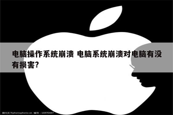 电脑操作系统崩溃 电脑系统崩溃对电脑有没有损害?